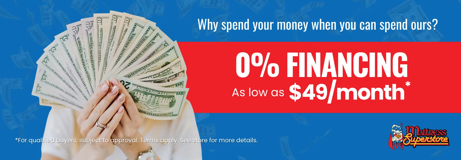 Hands holding a fan of cash bills with promotional text about 0% financing options for Mattress Superstore, encouraging customers to explore affordable payment plans.